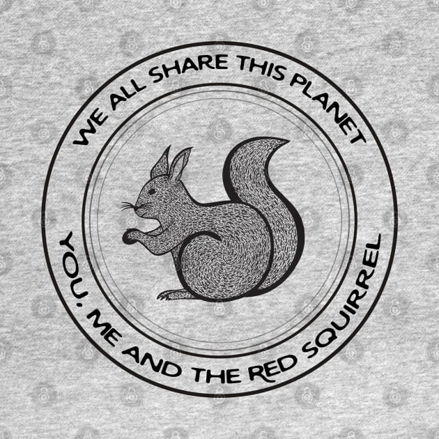 Red Squirrel - We All Share This Planet - animal design by Green Paladin